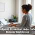 How Endpoint Protection Helps Safeguard Remote Workforces